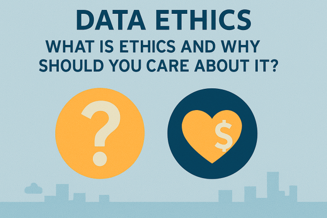 Data Ethics: What is ethics and why should you care about it?